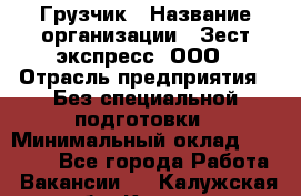 Грузчик › Название организации ­ Зест-экспресс, ООО › Отрасль предприятия ­ Без специальной подготовки › Минимальный оклад ­ 24 000 - Все города Работа » Вакансии   . Калужская обл.,Калуга г.